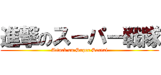 進撃のスーパー戦隊 (Attack on Super Sentai)