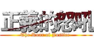 正義的怒吼 (The Roar of Justice )
