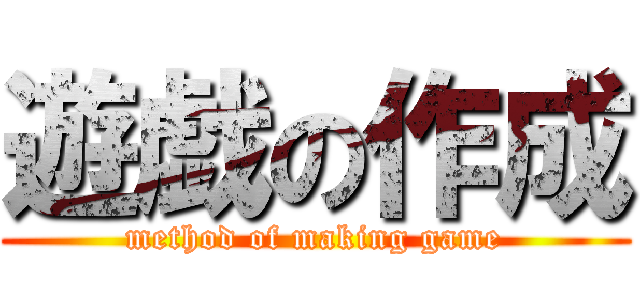 遊戯の作成 (method of making game)
