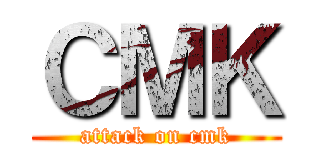 ＣＭＫ (attack on cmk)