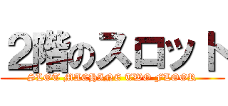 ２階のスロット (SLOT MACHINE TWO FLOOR)