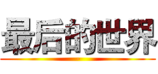 最后的世界 (-)