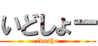 いどしょー (idosho)