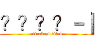 ？？？？－｜ (attack on titan)