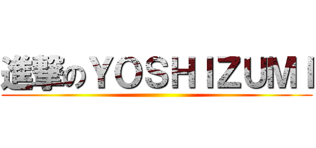 進撃のＹＯＳＨＩＺＵＭＩ ()