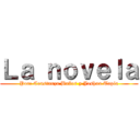 Ｌａ ｎｏｖｅｌａ (Por: Constanza Baños y Joshua Tapia)