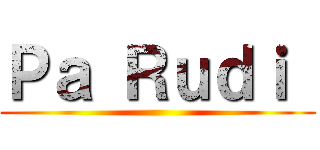 Ｐａ Ｒｕｄｉ  ()