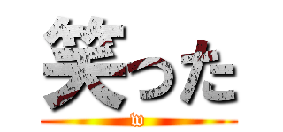 笑った (w)