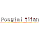 Ｐｏｎｇｔａｉ ｔｉｔａｎ (พ่องตาย ไททัน)