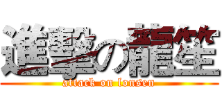 進擊の龍笙 (attack on lonsen)