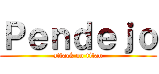 Ｐｅｎｄｅｊｏ (attack on titan)