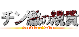 チン激の規貴 (Noritaka of kaikan)