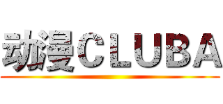 动漫ＣＬＵＢＡ ()