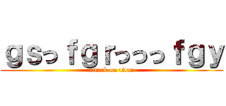 ｇｓっｆｇｒっっっｆｇｙ (attack on titan)