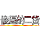 傻逼的二货 (混蛋)