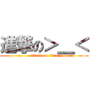 進撃の＞＿＜ (attack on titan)