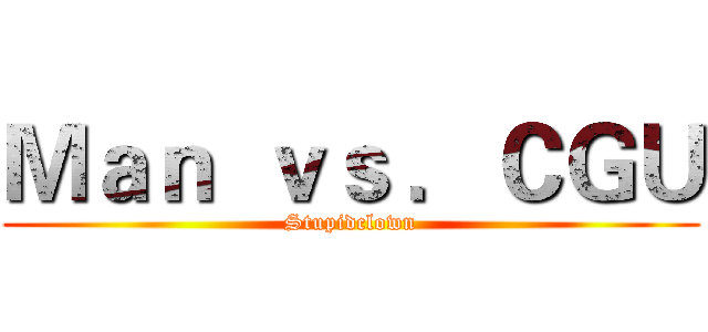 Ｍａｎ  ｖｓ ．ＣＧＵ (Stupidclown)