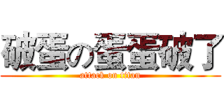 破蛋の蛋蛋破了 (attack on titan)