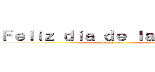 Ｆｅｌｉｚ ｄｉａ ｄｅ ｌａ ｍａｄｒｅ (attack on titan)