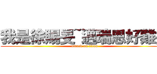 我是徐賜旻~邁瑞恩好難打 (attack on titan)