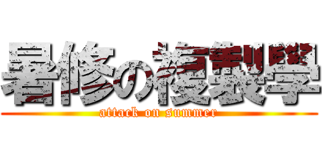 暑修の複製學 (attack on summer)