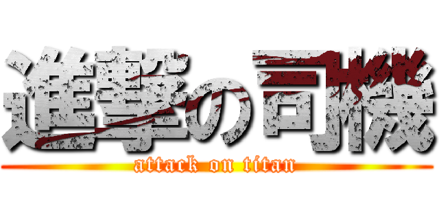 進撃の司機 (attack on titan)
