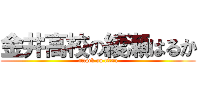 金井高校の綾瀬はるか (attack on titan)