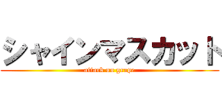 シャインマスカット (attack on grape)