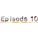 Ｅｐｉｓｏｄｅ １０ ()