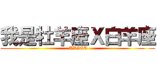 我是牡羊座Ｘ白羊座 ( ARIES)