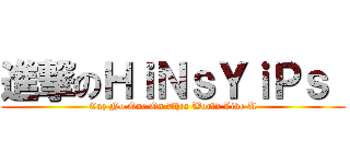 進撃のＨｉＮｓＹｉＰｓ  (Cuz No One On This World Like U)