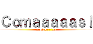 Ｃｏｍａａａａａｓ！ (attack on titan)