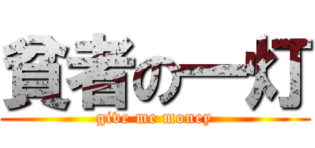 貧者の一灯 (give me money)
