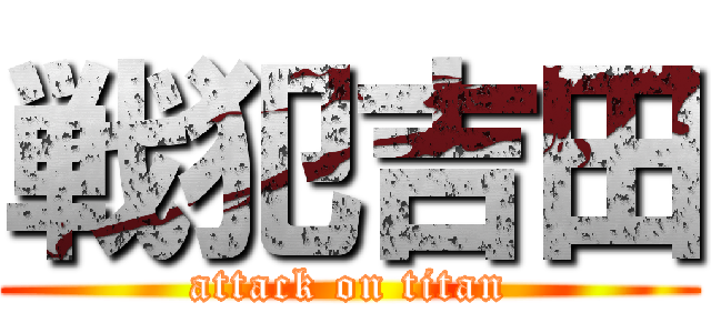 戦犯吉田 (attack on titan)