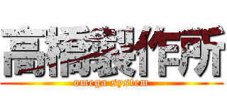 高橋製作所 (omega system)