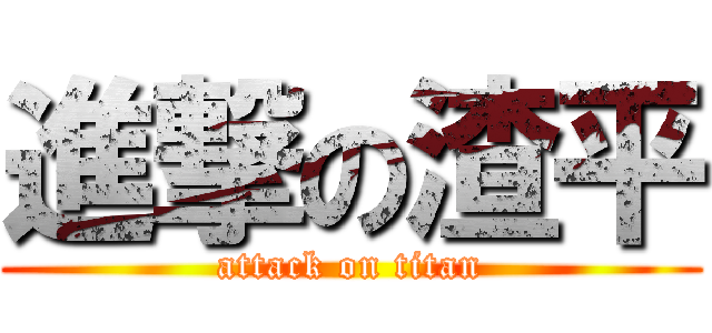 進撃の渣平 (attack on titan)