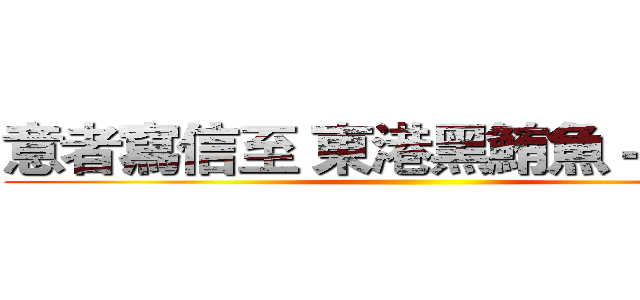 意者寫信至 東港黑鮪魚－阿薩斯 ()