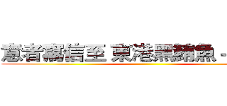 意者寫信至 東港黑鮪魚－阿薩斯 ()