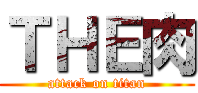 ＴＨＥ肉 (attack on titan)