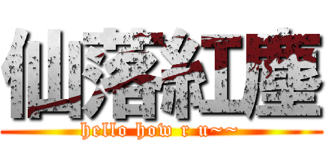 仙落紅塵 (hello how r u~~)