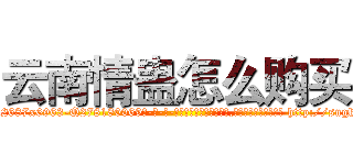 云南情蛊怎么购买 (云南情蛊怎么购买【电-186x2687x6963-Q278180069元-吉-药-业】我们做的是长期生意,靠的是老客户长期支持 http://sngk.net/4zF33Y
)