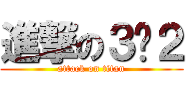 進撃の３−２ (attack on titan)