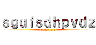 ｓｇｕｆｓｄｈｐｖｄｚ (que te jodan)