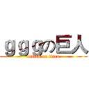 ｇｇｇの巨人 (attack on titan)
