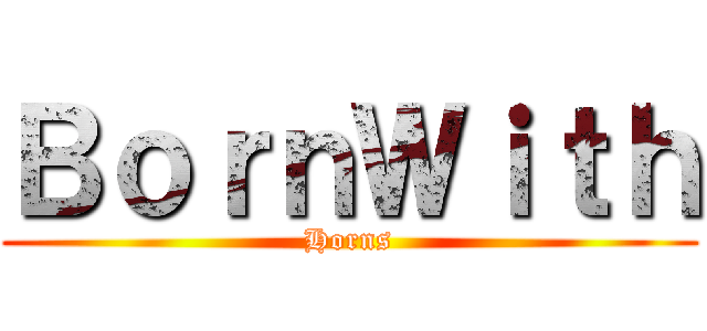 ＢｏｒｎＷｉｔｈ (Horns)