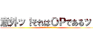 意外ッ！それはＯＰであるッ！ (サンライトイエローオーバードライブ)