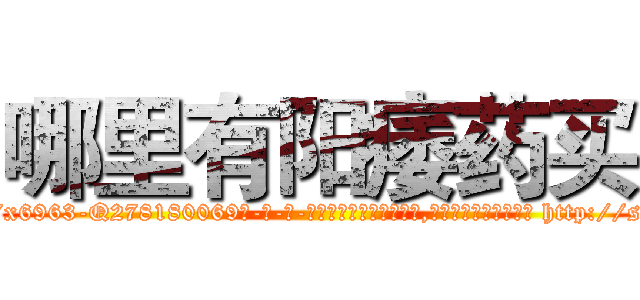 哪里有阳痿药买 (哪里有阳痿药买【电-186x2687x6963-Q278180069元-吉-药-业】我们做的是长期生意,靠的是老客户长期支持 http://sngk.net/B47BLs
)