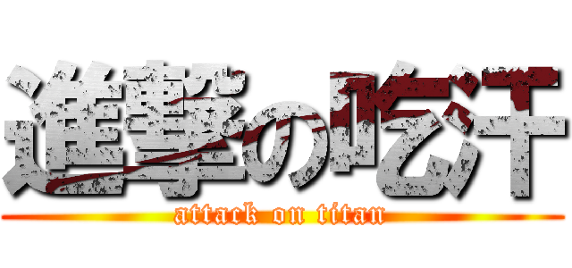 進撃の吃汗 (attack on titan)