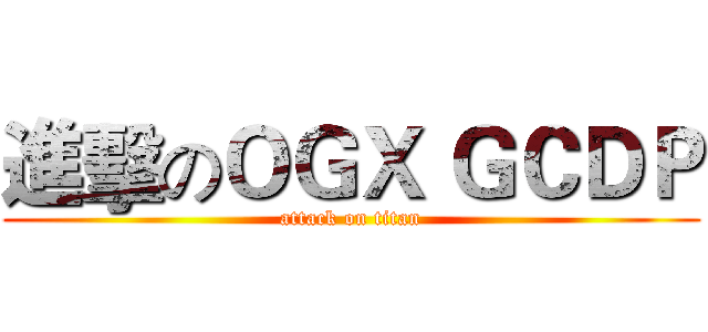 進擊のＯＧＸ ＧＣＤＰ (attack on titan)