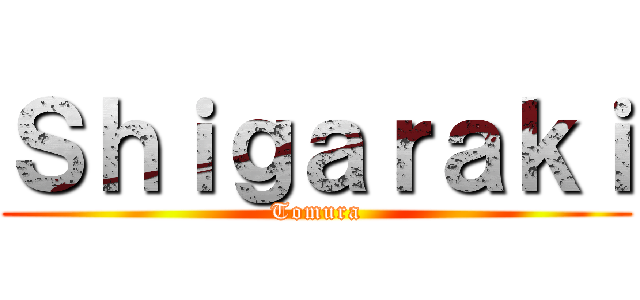 Ｓｈｉｇａｒａｋｉ (Tomura)
